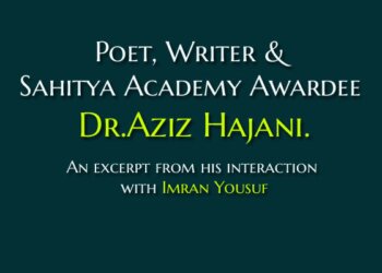 Poet, Writer & Sahitya Academy Awardee Dr.Aziz Hajani.An excerpt from his interaction with Imran Yousuf