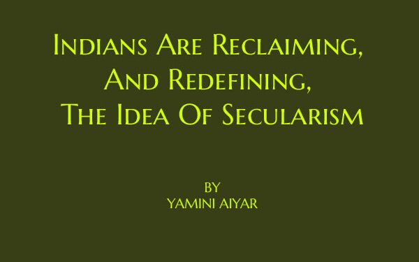 Indians Are Reclaiming, And Redefining, The Idea Of Secularism