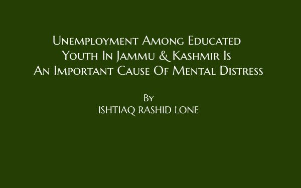 Unemployment Among Educated Youth In Jammu & Kashmir Is An Important Cause Of Mental Distress