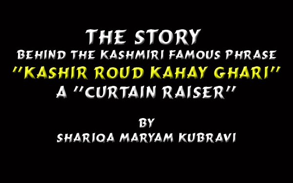 The Story Behind The Kashmiri Famous Phrase “Kashir Roud Kahay Ghari”
