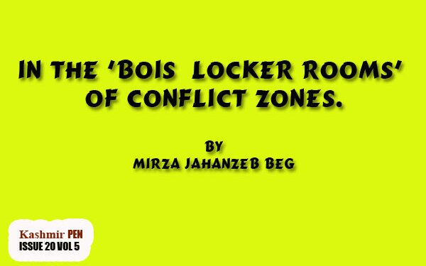 In the ‘Bois  Locker Rooms’ of Conflict Zones.