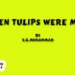 When Tulips Were Mine
