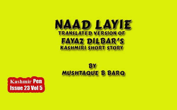 Naad Layie  Translated version of  FAYAZ DILBAR’S Kashmiri Short story  by Mushtaque B Barq