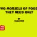Two Morsels Of Food! They Need Only