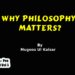 Why Philosophy Matters? Restoring The Need For Philosophical Enquiry