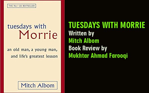 TUESDAYS WITH MORRIE , Book Review by Mukhtar Ahmad Farooqi