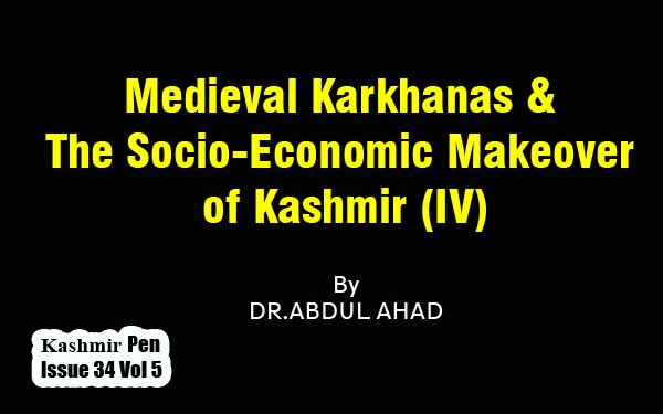 Medieval Karkhanas & The Socio-Economic Makeover of Kashmir (IV)