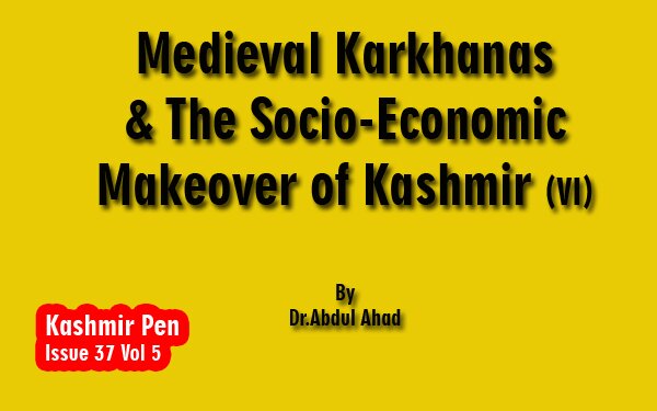 Medieval Karkhanas & The Socio-Economic Makeover of Kashmir (VI)