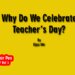 Why Do We CelebrateTeacher’s Day?
