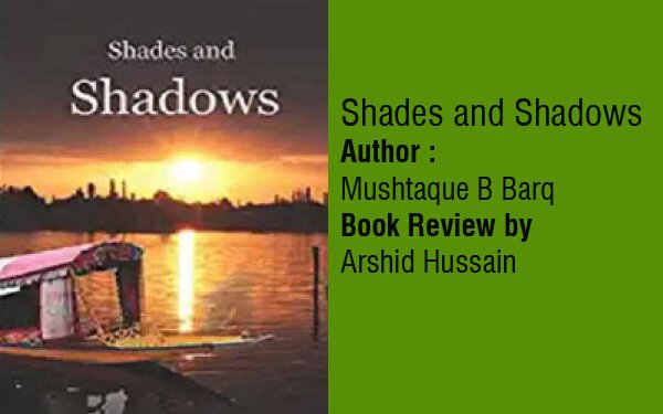 Shades and ShadowsAuthor : Mushtaque B BarqBook Review by Arshid Hussain