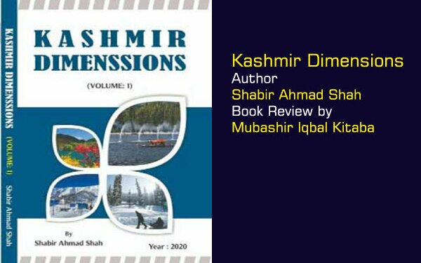 Kashmir DimensionsAuthor : Shabir Ahmad ShahBook Review by Mubashir Iqbal Kitaba