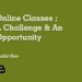 Online Classes A Challenge & an Opportunity