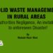 SOLID WASTE MANAGEMENT IN RURAL AREAS Authorities Negligence, An invitation to unforeseen Disaster!