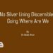 No Silver Lining Discernible: Going Where Are We
