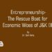 Entrepreneurship-The Rescue Boat for Economic Woes of J&K (II)