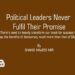 Political Leaders Never Fulfil Their Promise
