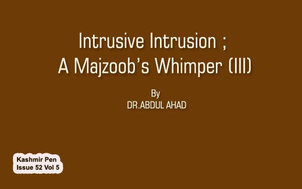 Intrusive Intrusion ; A Majzoob’s Whimper (III)