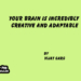 Your Brain Is Incredibly Creative and Adaptable