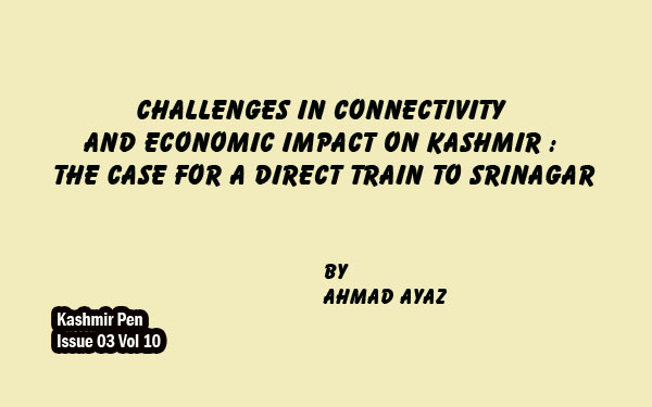 Challenges In Connectivity And Economic Impact On Kashmir : The Case For A Direct Train To Srinagar