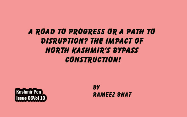 A Road to Progress or a Path to Disruption?The Impact of North Kashmir’s Bypass Construction!