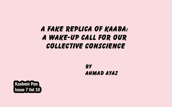 A Fake Replica Of Kaaba: A Wake-Up Call For Our Collective Conscience