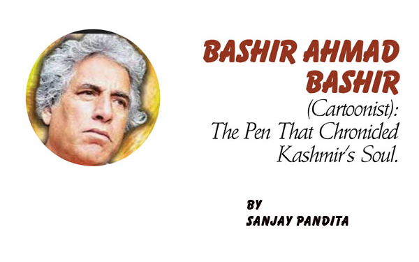 Bashir Ahmad Bashir (Cartoonist):The Pen That Chronicled Kashmir’s Soul.