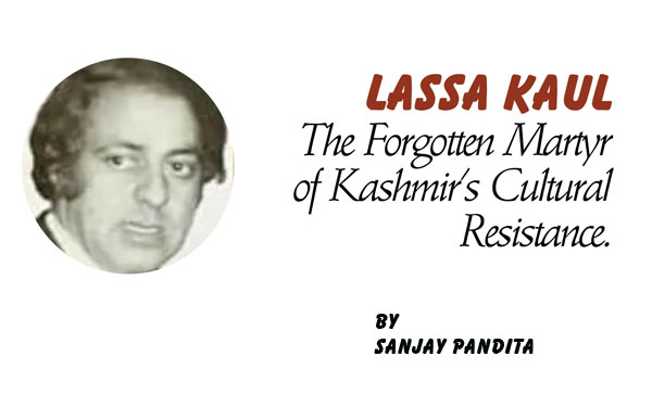 Lassa Kaul, The Forgotten Martyr of Kashmir’s Cultural Resistance.