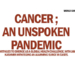 Cancer ;An Unspoken Pandemic