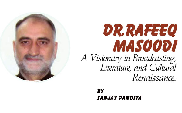 Dr.Rafeeq Masoodi, A Visionary in Broadcasting,Literature, and Cultural Renaissance.