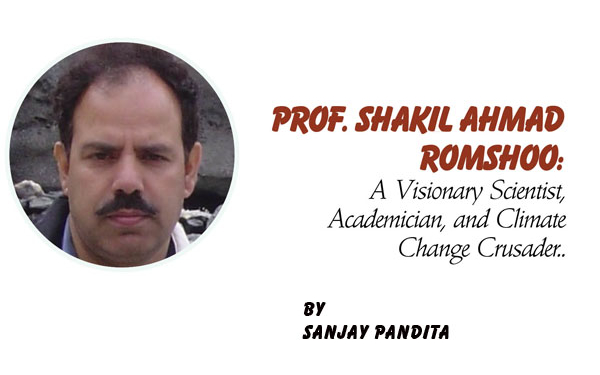Prof. Shakil Ahmad Romshoo:A Visionary Scientist,Academician, and Climate Change Crusader..