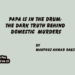 Papa is in the Drum:The Dark Truth behind Domestic Murders