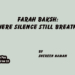 Farah Baksh:Where Silence Still Breathes