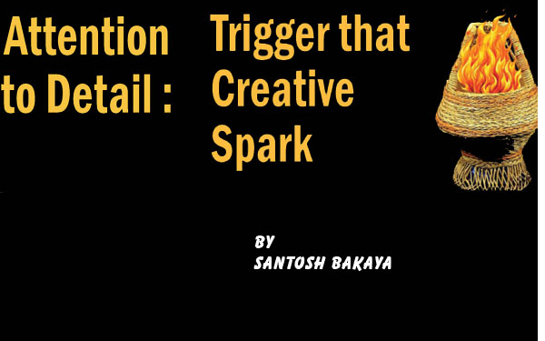 Attention to Detail : Trigger that Creative Spark