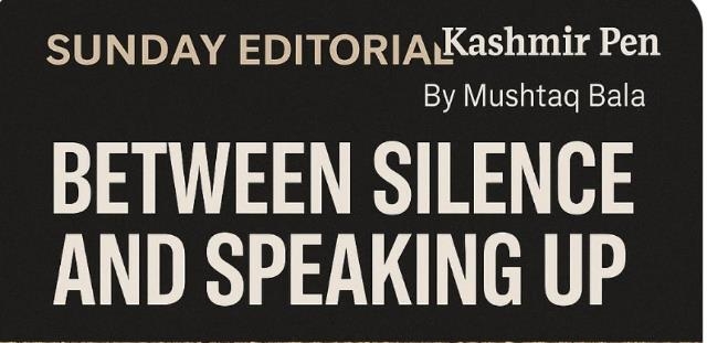 Sunday Editorial | Kashmir Pen “Between Silence and Speaking Up”