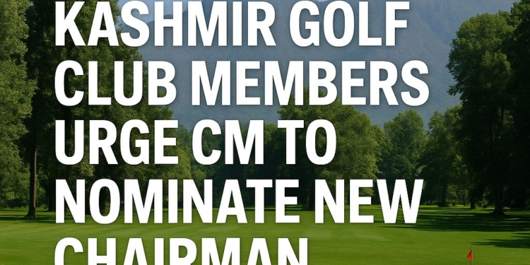 KASHMIR GOLF CLUB MEMBERS URGE CM TO NOMINATE NEW CHAIRMAN