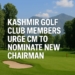 KASHMIR GOLF CLUB MEMBERS URGE CM TO NOMINATE NEW CHAIRMAN