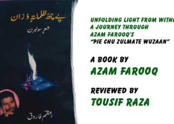 Unfolding Light from Within:A Journey Through Azam Farooq’s“Pie Chu Zulmate Wuzaan”A book by Azam Farooq,Reviewed by Tousif Raza