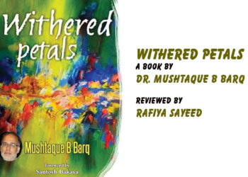 Withered Petals, A book by Dr. Mushtaque B Barq,Reviewed by Rafiya Sayeed