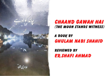 Chaand Gawah Hai (The Moon Stands witness),A book by Ghulam Nabi Shahid,Reviewed by Er.Shafi Ahmad