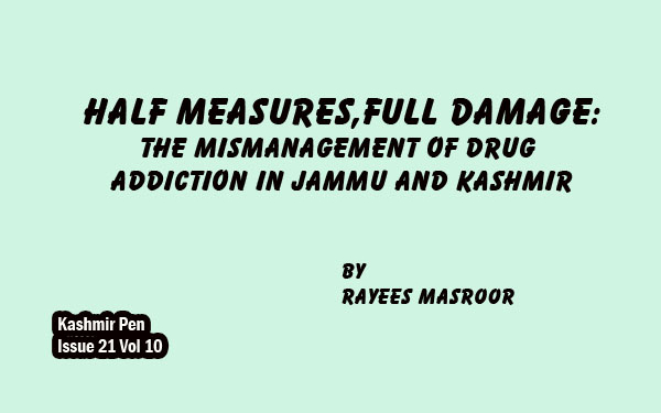 HALF MEASURES,FULL DAMAGE:THE MISMANAGEMENT OF DRUG ADDICTION IN JAMMU AND KASHMIR