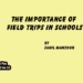 The Importance of Field Trips in Schools