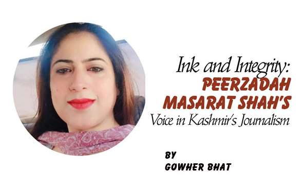 Ink and Integrity:Peerzadah Masarat Shah’s Voice in Kashmir’s Journalism