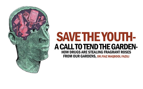 Save the Youth-A Call to Tend the Garden-How Drugs Are Stealing Fragrant Rosesfrom Our Gardens, DR.FIAZ MAQBOOL FAZILI