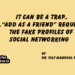 IT CAN BE A TRAP….“Add as a friend” request THE Fake profiles OF social networking