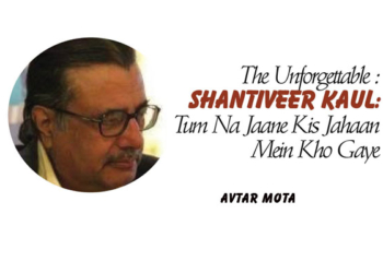 The Unforgettable :Shantiveer Kaul:Tum Na Jaane Kis Jahaan Mein Kho Gaye