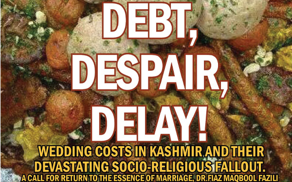 Debt,Despair,Delay!, Wedding Costs in Kashmir and their Devastating Socio-Religious Fallout.A Call for Return to the Essence of Marriage, DR.FIAZ MAQBOOL FAZILI