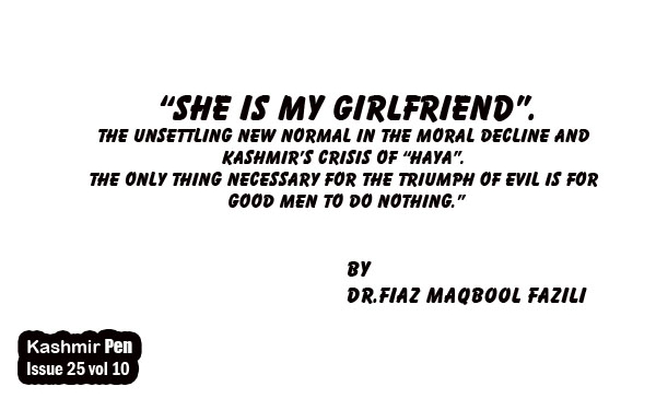 “She Is My Girlfriend”.The Unsettling New Normal in The Moral Decline and Kashmir’s Crisis of “Haya”.The Only Thing Necessary for The Triumph of Evil Is For Good Men to Do Nothing.”