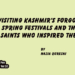 Revisiting Kashmir’s Forgotten Spring Festivals and the Saints Who Inspired Them.