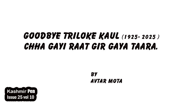 Goodbye Triloke Kaul ( 1925- 2025 ) ….Chha Gayi Raat Gir Gaya Taara. ( The Star Has Fallen And it is Night Time Now