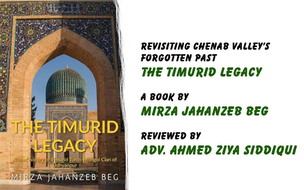 Revisiting Chenab Valley’s Forgotten Past.The Timurid Legacy,A Book by Mirza Jahanzeb Beg,Reviewed by Adv. Ahmed Ziya Siddiqui